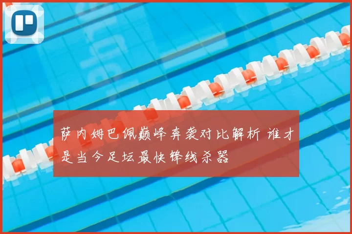 萨内姆巴佩巅峰奔袭对比解析 谁才是当今足坛最快锋线杀器