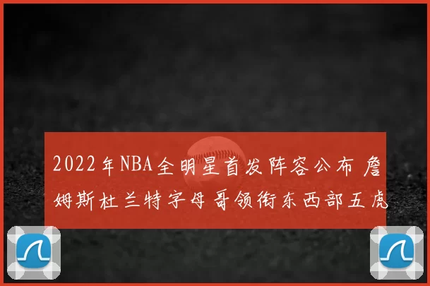 2022年NBA全明星首发阵容公布 詹姆斯杜兰特字母哥领衔东西部五虎