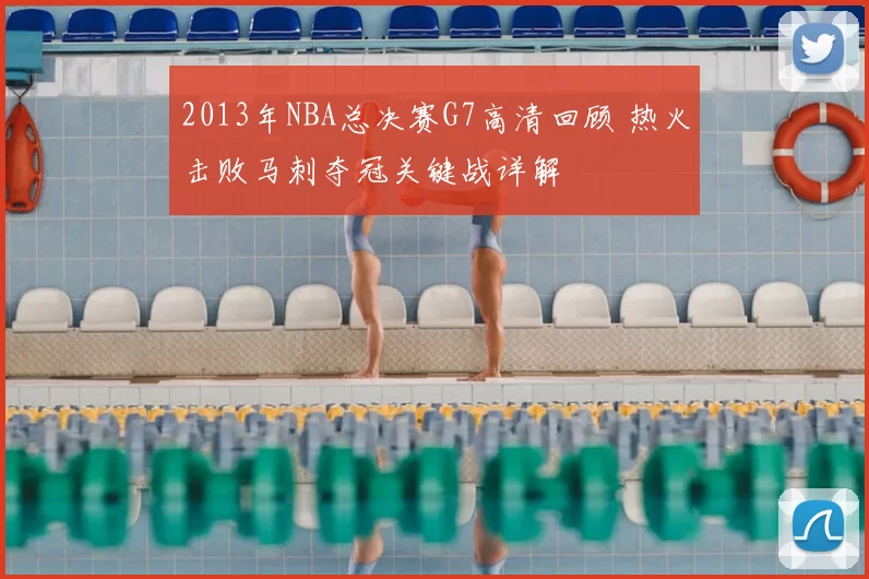 2013年NBA总决赛G7高清回顾 热火击败马刺夺冠关键战详解