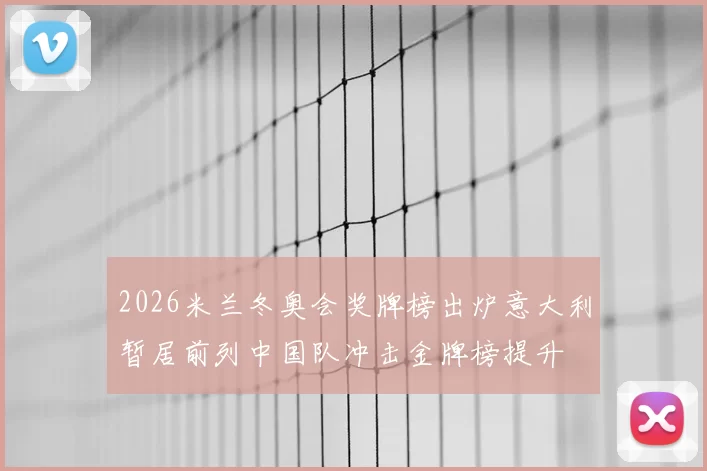 2026米兰冬奥会奖牌榜出炉意大利暂居前列中国队冲击金牌榜提升