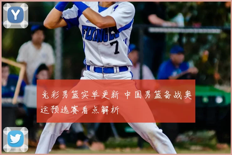 竞彩男篮实单更新 中国男篮备战奥运预选赛看点解析