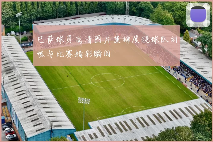 巴萨球员高清图片集锦展现球队训练与比赛精彩瞬间