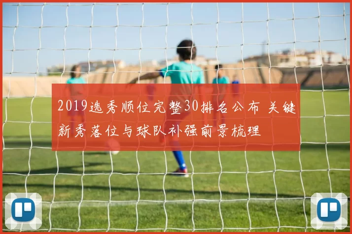 2019选秀顺位完整30排名公布 关键新秀落位与球队补强前景梳理