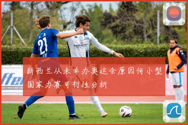 新西兰从未举办奥运会原因何小型国家办赛可行性分析